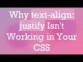 Why text-align justify Isn t Working in Your CSS