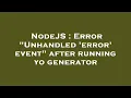 NodeJS Error Unhandled error event after running yo generator