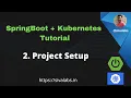 Spring Boot Kubernetes Tutorial Series - Part 2 ProjectSetup