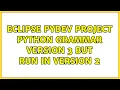 Eclipse Pydev project python grammar version 3 but run in version 2