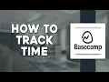 How To Track Time Used In Basecamp Quick Easy