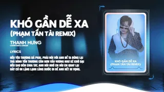 Khó Gần Dễ Xa Remix - Thanh Hưng x Phạm Tấn Tài | Đây Là Lần Cuối Anh Để Nước Mắt Rơi Thế Này...