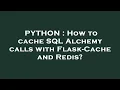 PYTHON How to cache SQL Alchemy calls with Flask-Cache and Redis
