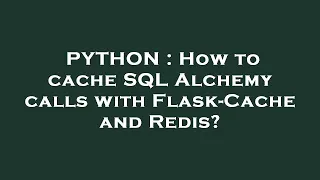 PYTHON How to cache SQL Alchemy calls with Flask-Cache and Redis