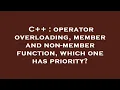 C operator overloading member and non-member function which one has priority