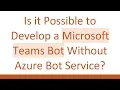 Is it Possible to Develop a Microsoft Teams Bot Without Azure Bot Service