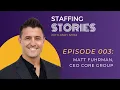 Matt Fuhrman Founder of Core Group Resources - Staffing Stories Episode 003