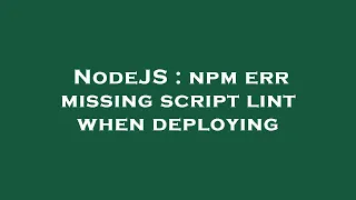 NodeJS npm err missing script lint when deploying