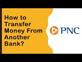 PNC Bank How to transfer money from another bank