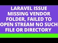 Laravel Issue Missing Vendor Folder Failed to open stream No such file or directory