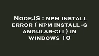 NodeJS npm install error npm install - g angular-cli in windows 10