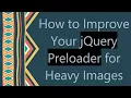 How to Improve Your jQuery Preloader for Heavy Images