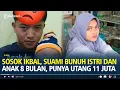 Download Lagu Sosok Ikbal, Suami Sadis Bunuh Istri dan Anak Usia 8 Bulan di Banten, Punya Utang 11 Juta