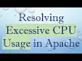 Resolving Excessive CPU Usage in Apache