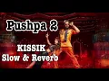 KISSIK [slow+reverb] Lothika & Sublahshini | Allu Arjun | Pushpa 2  | New Song 2024