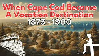 When Cape Cod Became A Vacation Destination 1873-1900