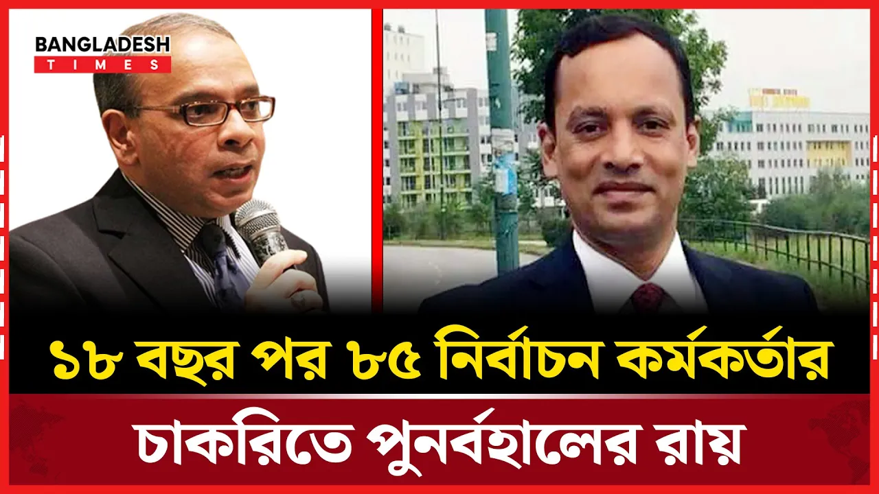 ১৮ বছর আগে বরখাস্ত ৮৫ জন উপজেলা নির্বাচন কর্মকর্তাকে পুনর্বহালের নির্দেশ