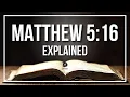Matthew 5 16 Explained - The True Meaning of This Powerful Bible Verse