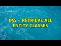 JPA - Retrieve all Entity Classes 2 Solutions