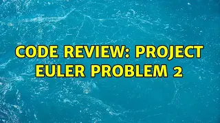 Code Review Project Euler problem 2 3 Solutions
