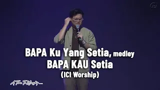 Download BAPA Ku Yang Setia, medley BAPA KAU Setia  - ICI Worship MP3