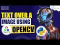 Put Text Over an Image using Open CV Python Advanced Project