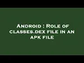 Android Role of classes dex file in an apk file