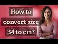 How to convert size 34 to cm