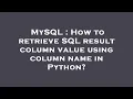MySQL How to retrieve SQL result column value using column name in Python