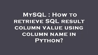 MySQL How to retrieve SQL result column value using column name in Python