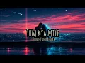 Tum Kya Mile (Slowed + Reverb) ❤️ | Romantic Hindi Lofi Song | Late Night Love Vibes