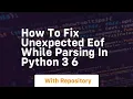 How to fix unexpected EOF while parsing in python 3 6