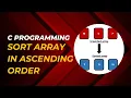 Simple C Programming Examples for Beginners to Sort Array in Ascending Order - Part 2