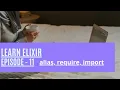 Elixir Episode 11 alias require import use and nested modules
