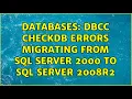 Databases DBCC CHECKDB errors migrating from SQL Server 2000 to SQL Server 2008R2 2 Solutions