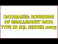 Databases Rounding of SMALLMONEY Data Type in SQL Server 2005