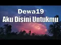 Download Lagu Dewa 19 - Aku Disini Untukmu ( Lirik video )