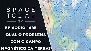 QUAL O PROBLEMA COM O CAMPO MAGNÉTICO DA TERRA? | SPACE TODAY TV EP.1695