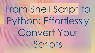 From Shell Script to Python Effortlessly Convert Your Scripts