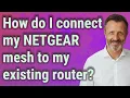 How do I connect my NETGEAR mesh to my existing router
