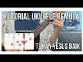 Lagu Tutorial Ukulele Pemula: Tuhan Yesus Baik (Strumming)