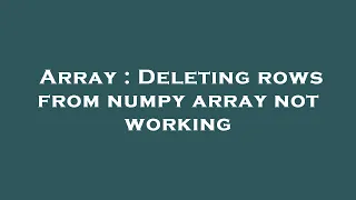 Array Deleting rows from numpy array not working