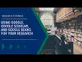 Using Google Google Scholar and Google Books for Your Research