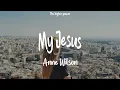 Anne Wilson   My Jesus   Lyrics   let me tell you about my Jesus 1