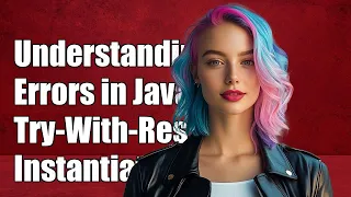 Understanding Errors When Instantiating in Try-With-Resources in Java