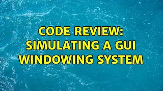Code Review Simulating a GUI windowing system