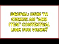 Drupal How to create an Add item contextual link for views 2 Solutions