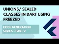 Flutter Freezed Tutorial - Part 2 Code Generation Series