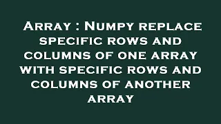 Array Numpy replace specific rows and columns of one array with specific rows and columns of anoth