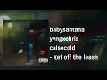 babysantana & yvngxchris & calsocold - get off the leash
